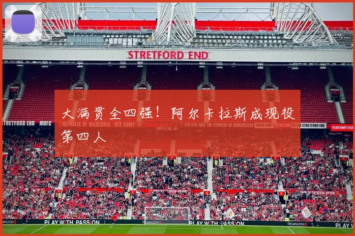 大满贯全四强！阿尔卡拉斯成现役第四人